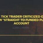Tick Tick Trader Criticized Over New Straight to Funded Plus Account Offering with Minimal Payout Structure