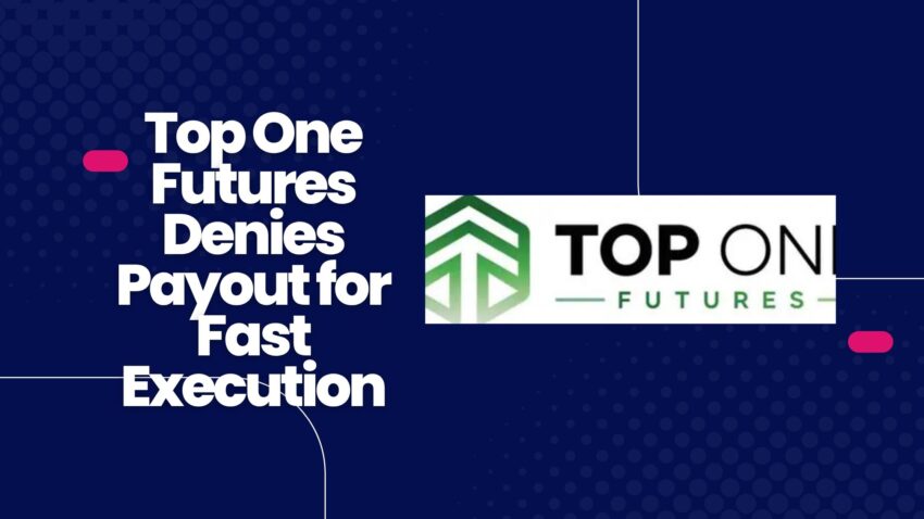 Top One Futures Denies Payout for Fast Execution, Exposes Flawed Prop Firm Enforcement
